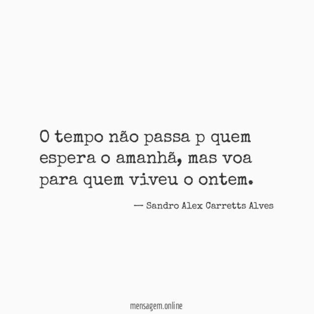 O tempo não passa p quem espera o amanhã