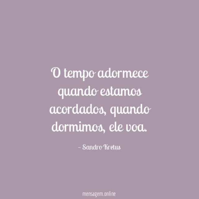 O tempo adormece quando estamos acordados