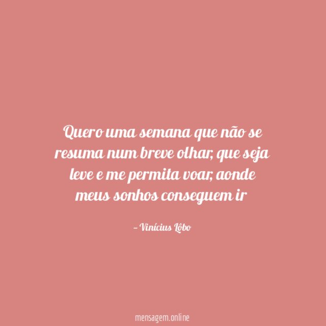 Quero uma semana que não se resuma num breve olhar
