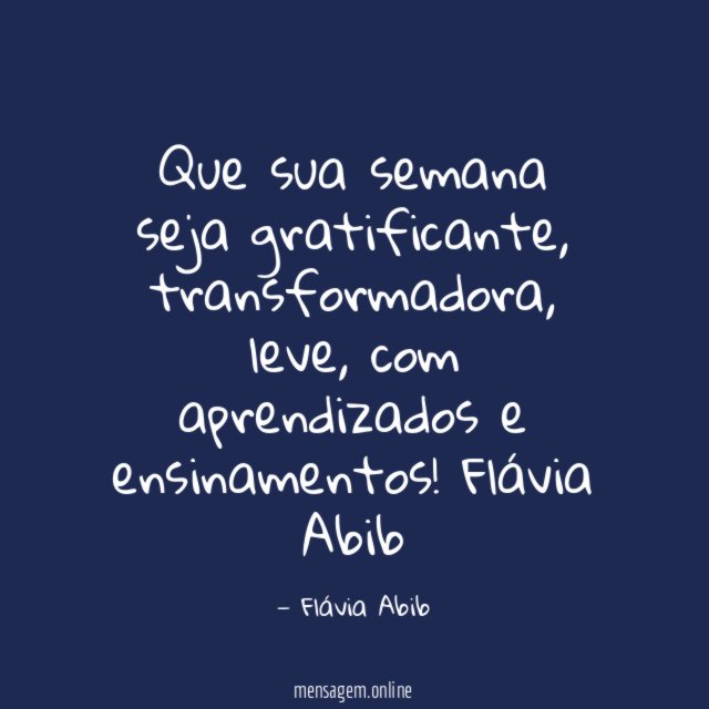 Que sua semana seja gratificante, transformadora, leve, com aprendizados e ensinamentos!