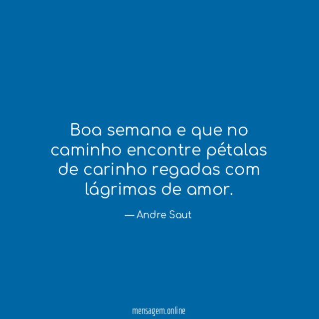 Boa semana e que no caminho encontre pétalas