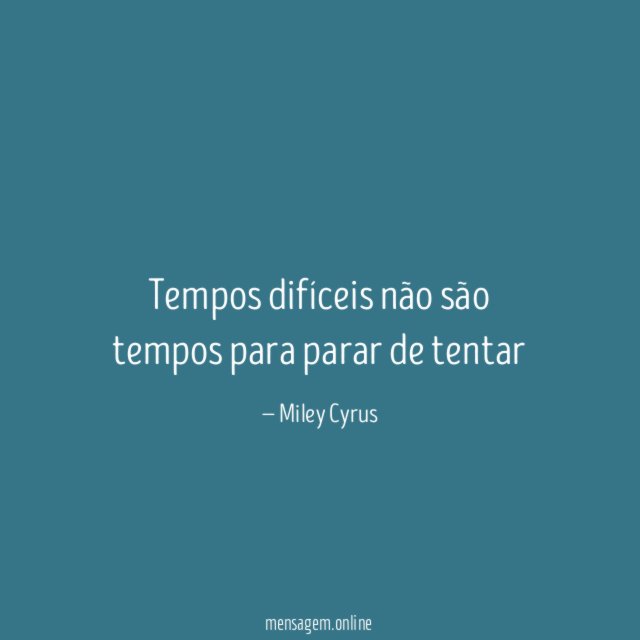 Tempos difíceis não são tempos para parar de tentar