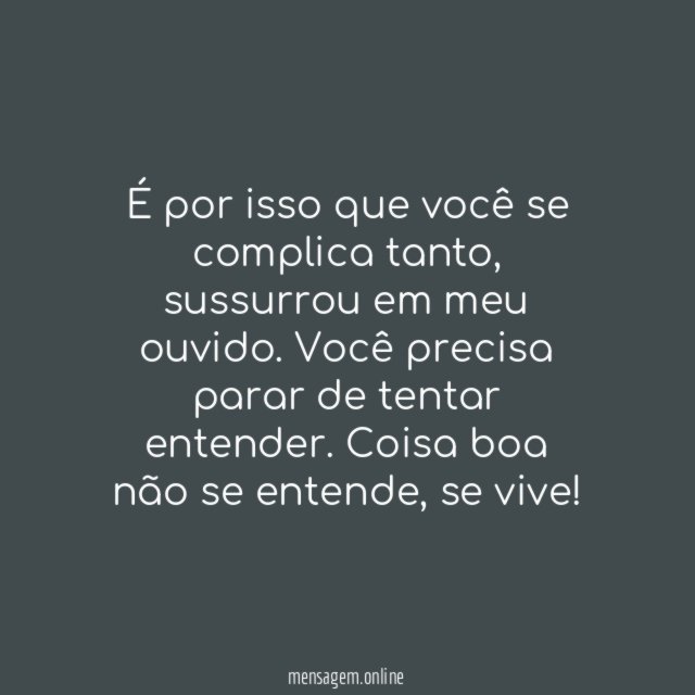 É por isso que você se complica tanto