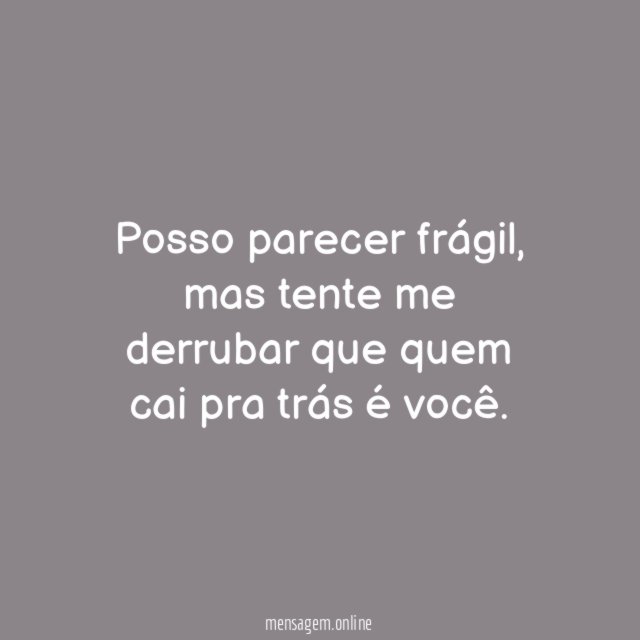 Posso parecer frágil