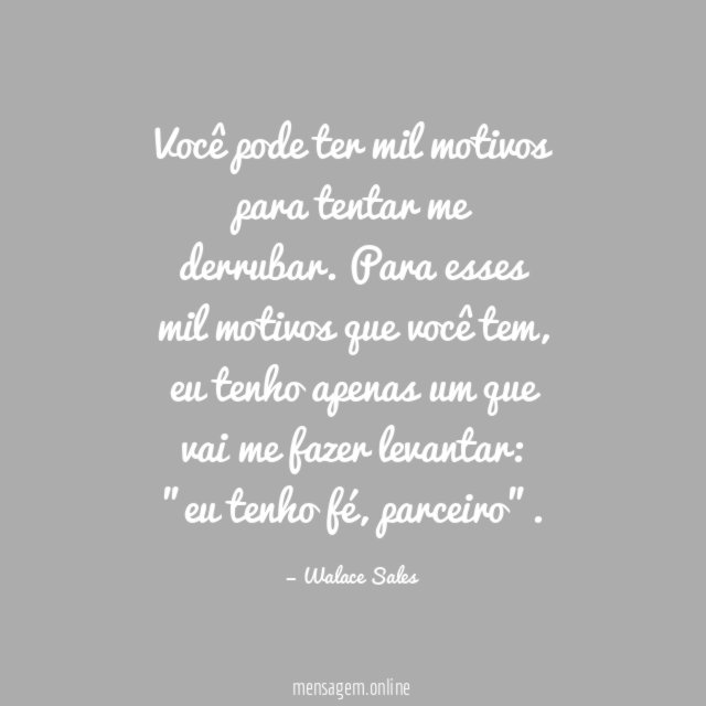 Você pode ter mil motivos para tentar me derrubar
