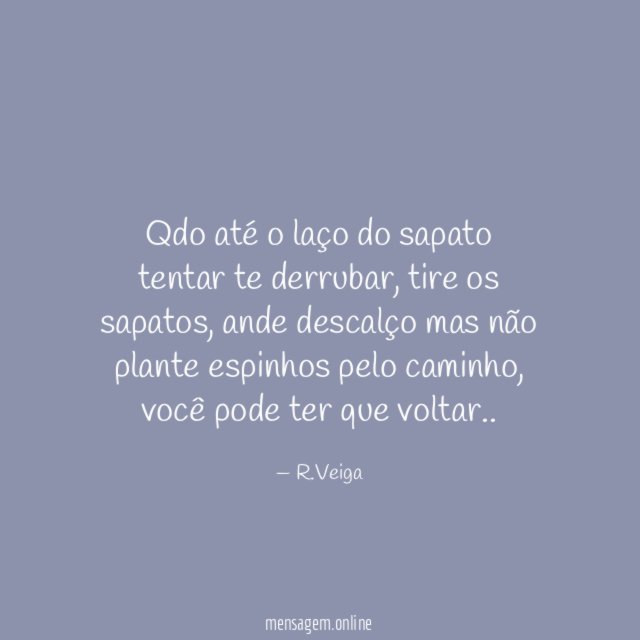 Qdo até o laço do sapato tentar te derrubar