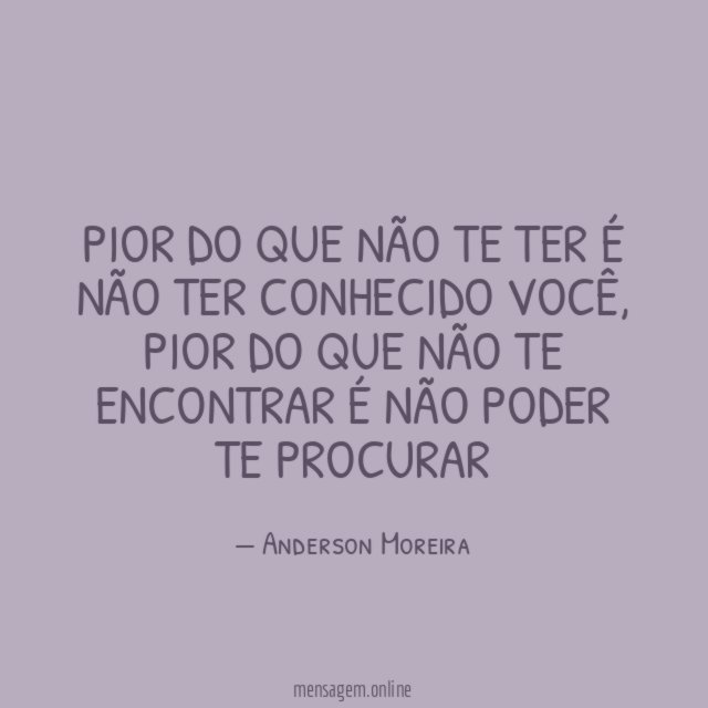 pior do que não te ter é não ter conhecido você