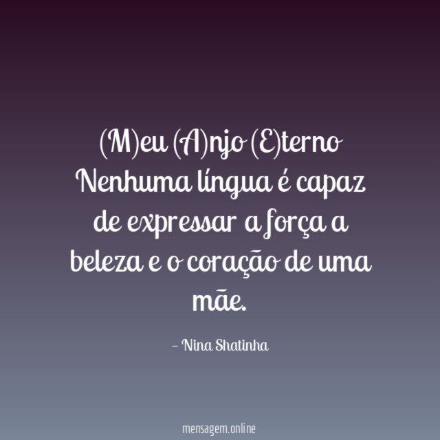 M)eu (A)njo (E)terno Nenhuma língua é capaz de expressar