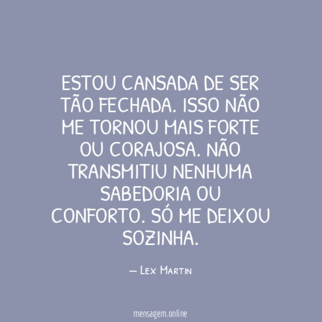 Estou cansada de ser tão fechada