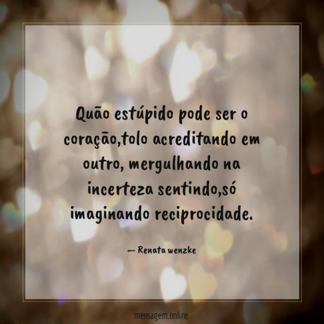 Quão estúpido pode ser o coração