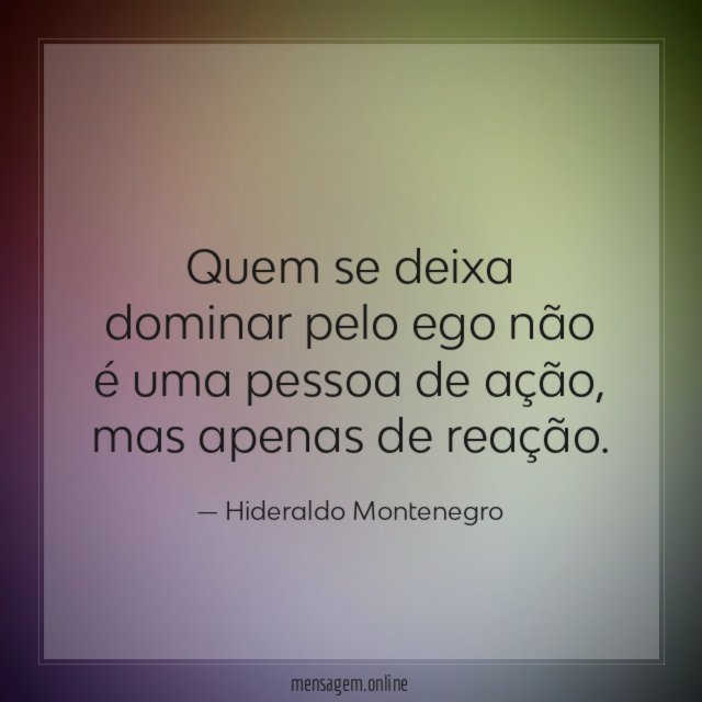 Quem se deixa dominar pelo ego não é