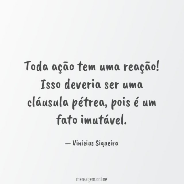 Toda ação tem uma reação