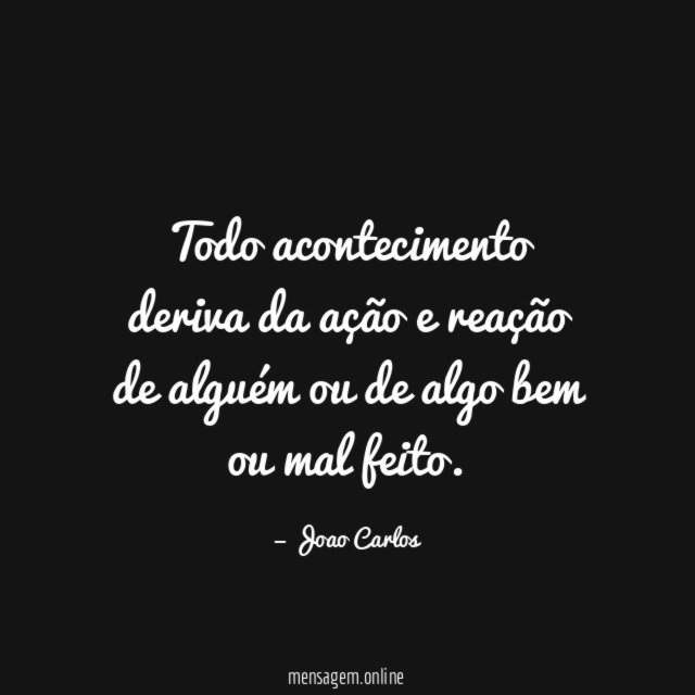 Todo acontecimento deriva da ação e reação de