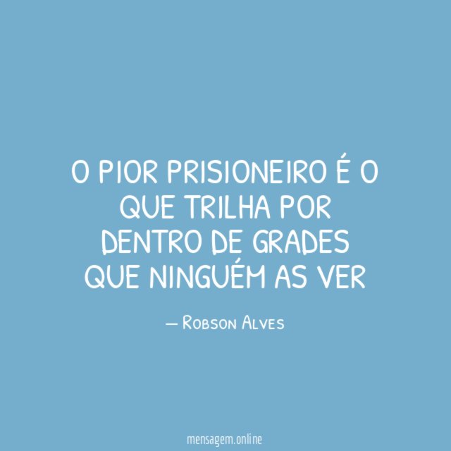 O pior prisioneiro é o que trilha por
