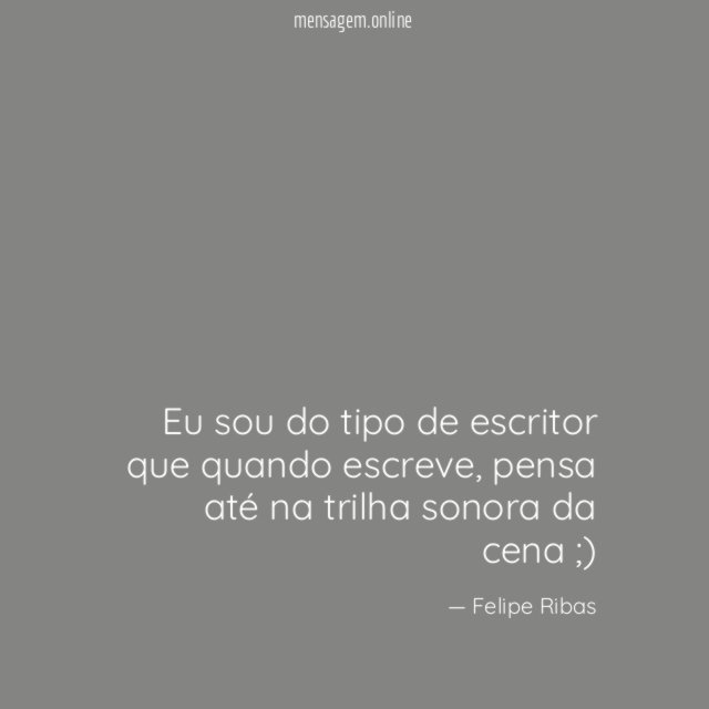 Eu sou do tipo de escritor que quando escreve