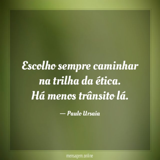 Escolho sempre caminhar na trilha da ética