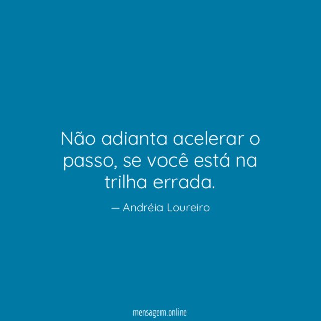 Não adianta acelerar o passo