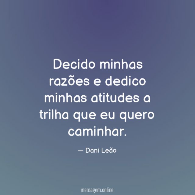 Decido minhas razões e dedico minhas atitudes a
