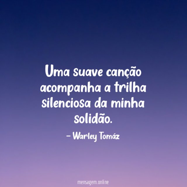 Uma suave canção acompanha a trilha silenciosa da minha solidão