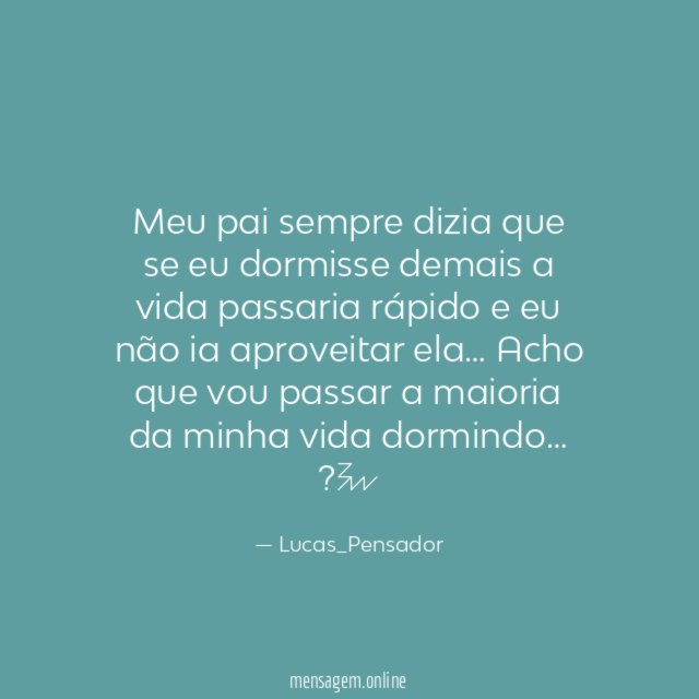 Meu pai sempre dizia que se eu dormisse
