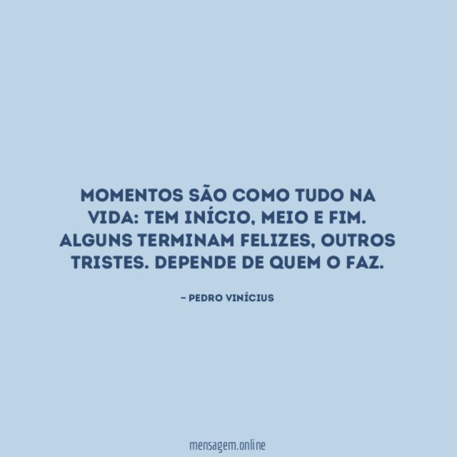 Momentos são como tudo na vida