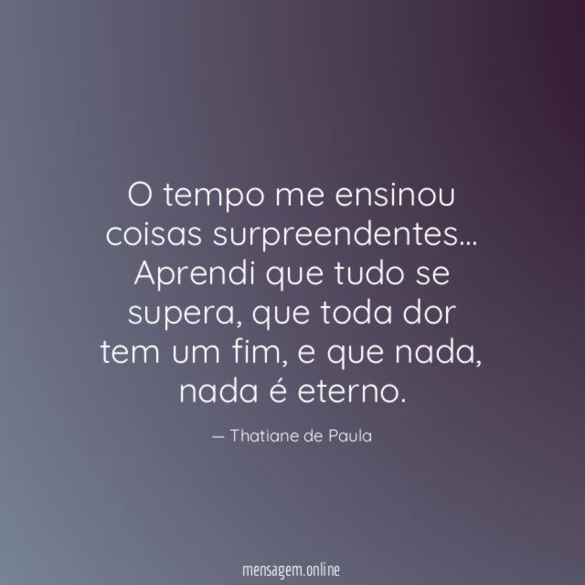 O tempo me ensinou coisas surpreendentes