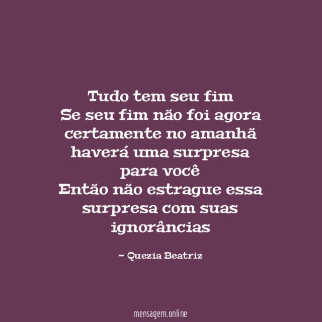 Tudo tem seu fim Se seu fim não foi