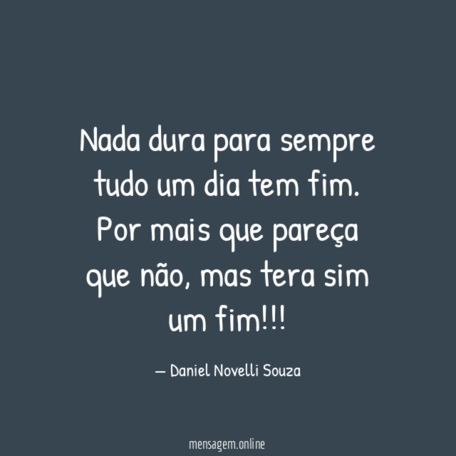 Nada dura para sempre tudo um dia tem fim