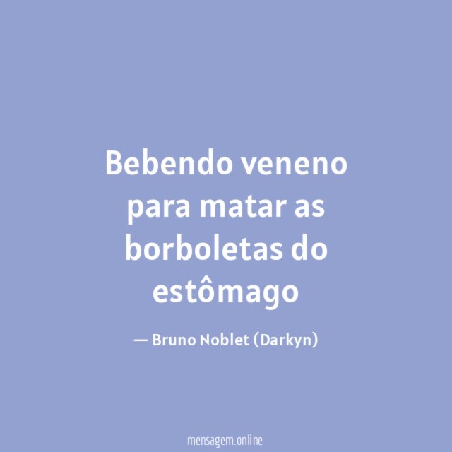 Bebendo veneno para matar as borboletas do estômago