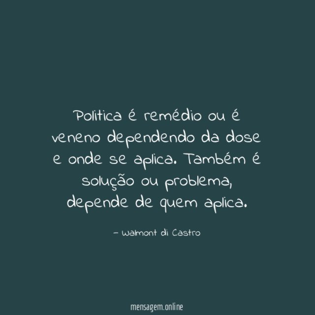 Politica é remédio ou é veneno dependendo da dose e onde se aplica