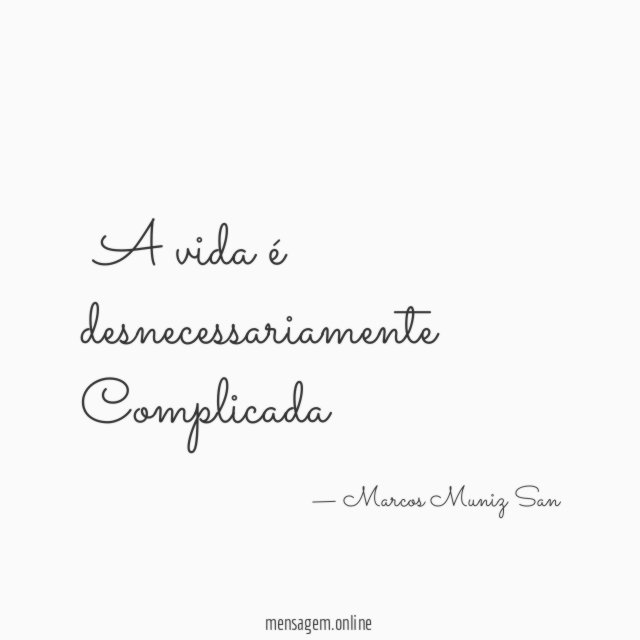 ”A vida é desnecessariamente Complicada”