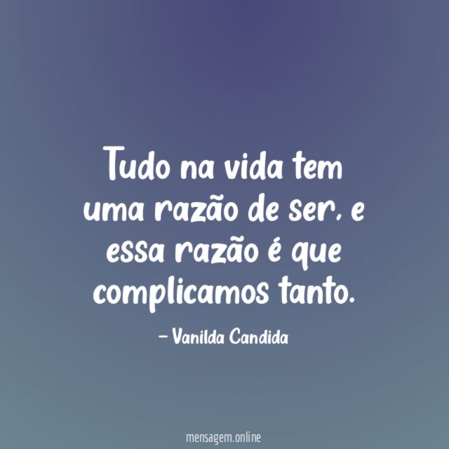 Tudo na vida tem uma razão de ser