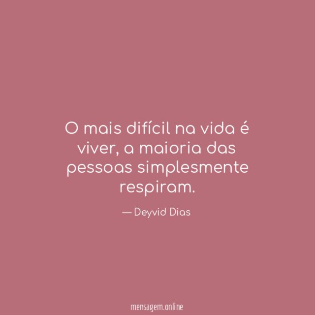 O mais difícil na vida é viver