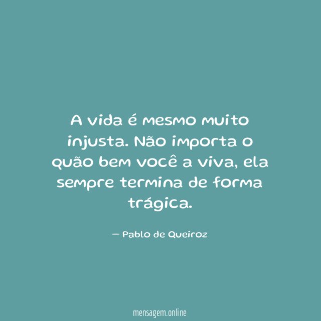 A vida é mesmo muito injusta