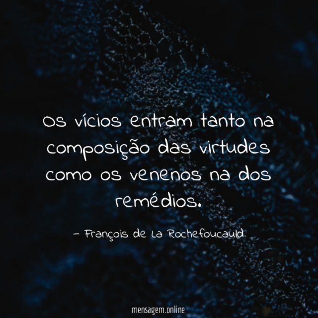 Os vícios entram tanto na composição das virtudes