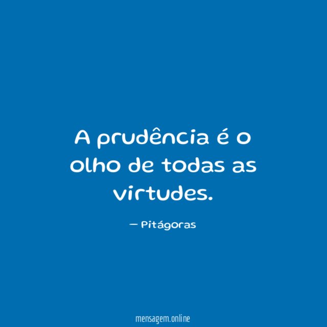 A prudência é o olho de todas as virtudes
