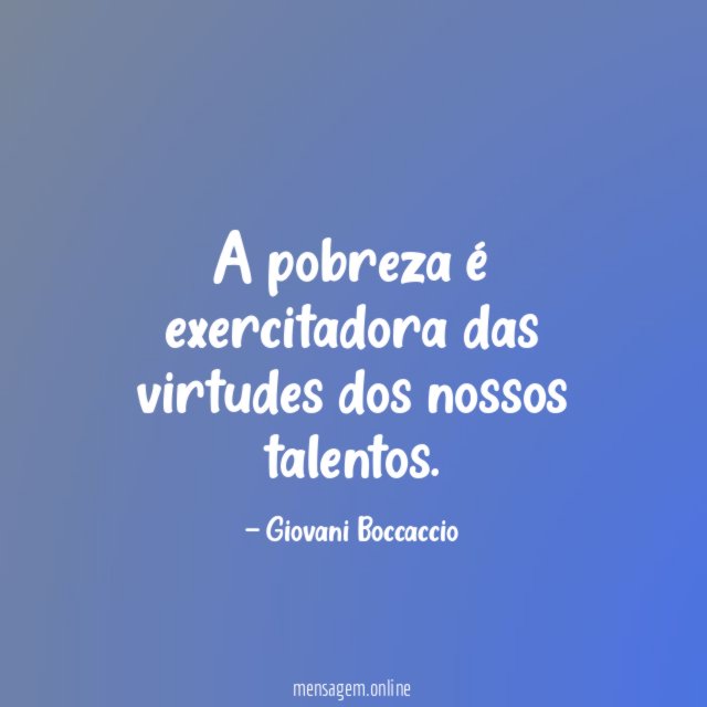 A pobreza é exercitadora das virtudes dos nossos talentos