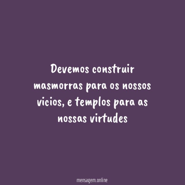 Devemos construir masmorras para os nossos vicios