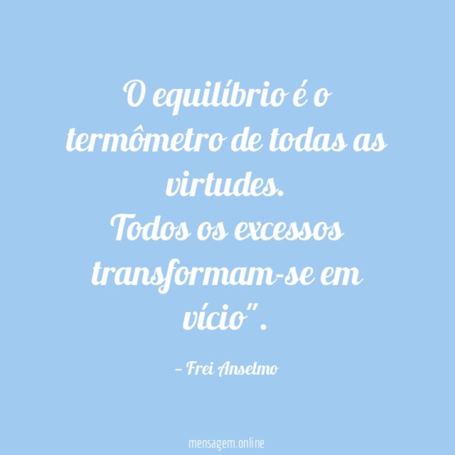 O equilíbrio é o termômetro de todas as virtudes