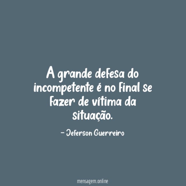 A grande defesa do incompetente é no final