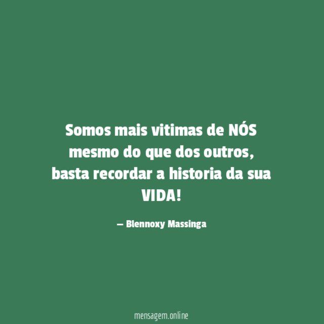 Somos mais vitimas de NÓS mesmo do que dos outros