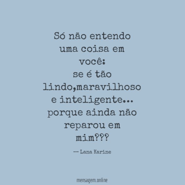 Só não entendo uma coisa em você