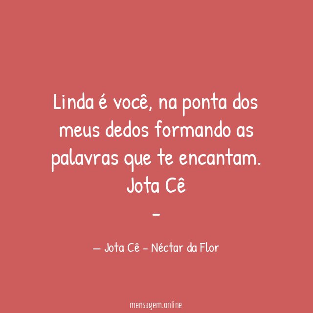 Linda é você, na ponta dos meus dedos formando as palavras que te encantam.
