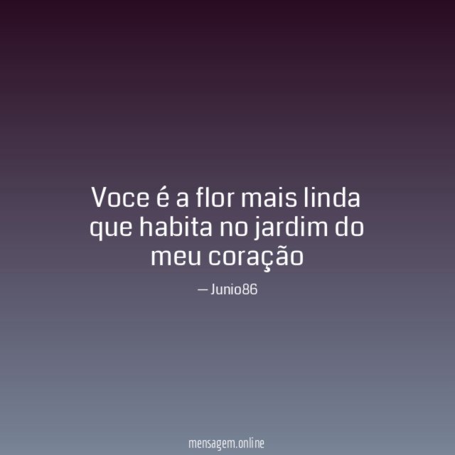 Voce é a flor mais linda que habita