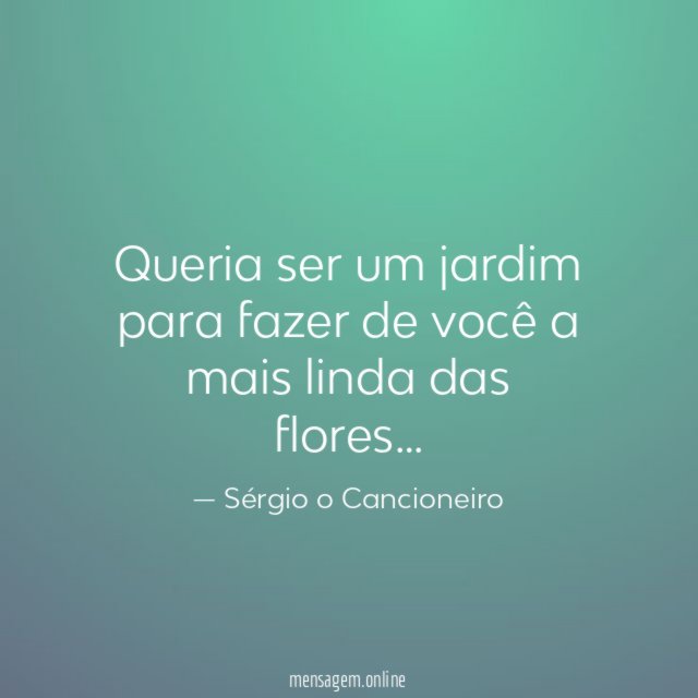 Queria ser um jardim para fazer de você
