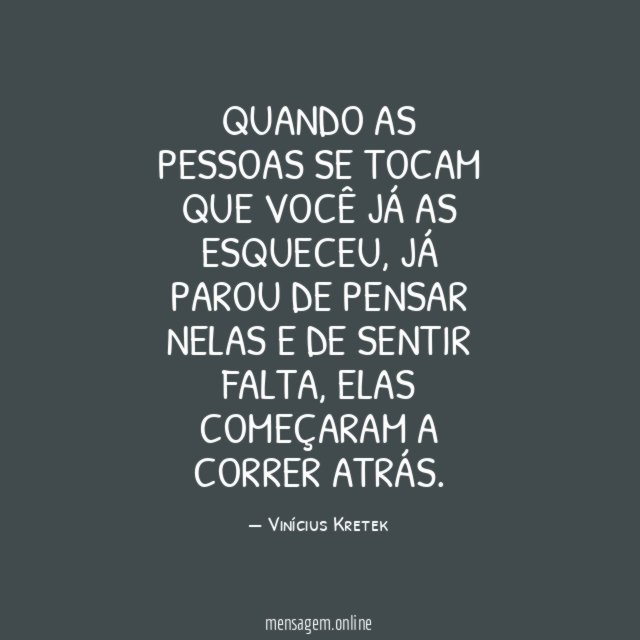 Quando as pessoas se tocam que você já as esqueceu