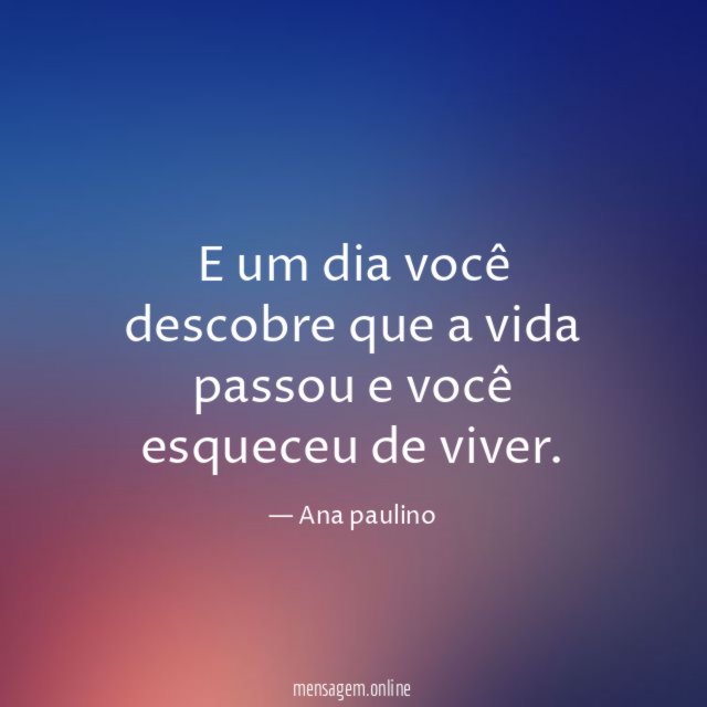E um dia você descobre que a vida