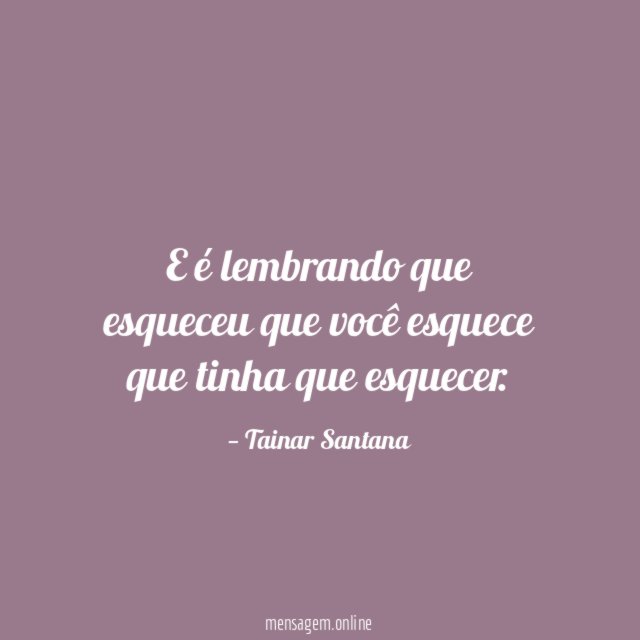 E é lembrando que esqueceu que você esquece que tinha que esquecer