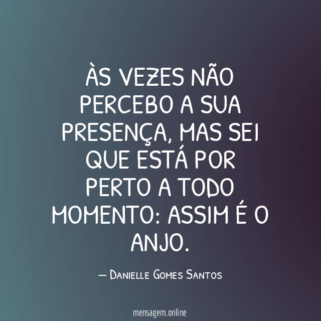 Às vezes não percebo a sua presença