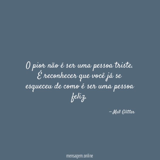 O pior não é ser uma pessoa triste